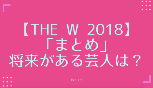 【THE W 2018】まとめ 僕が将来を期待する女芸人は「ゆりやん」？