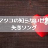 HY仲宗根泉が【マツコの知らない世界】で紹介した失恋ソング４曲