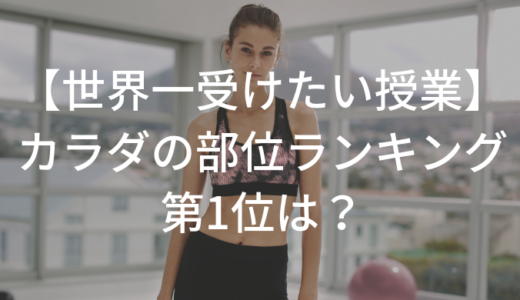 【世界一受けたい授業】体の部位ランキング･第1位は？/番組を見た感想も！
