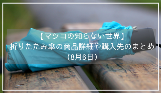 【マツコの知らない世界】折りたたみ傘の詳細や購入先のまとめ。土屋博勇喜さんおすすめは？（8月6日）